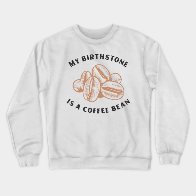 My Birthstone is a Coffee Bean Crewneck Sweatshirt by mikepod